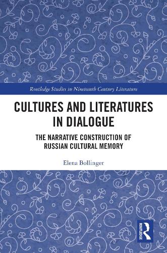 Cultures and Literatures in Dialogue: The Narrative Construction of Russian Cultural Memory (Routledge Studies in Nineteenth Century Literature)