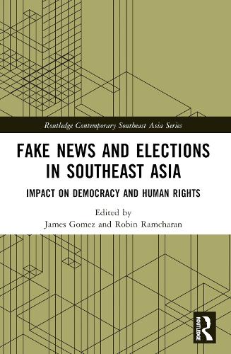 Fake News and Elections in Southeast Asia: Impact on Democracy and Human Rights (Routledge Contemporary Southeast Asia Series)