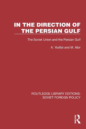 In the Direction of the Persian Gulf: The Soviet Union and the Persian Gulf (Routledge Library Editions: Soviet Foreign Policy)