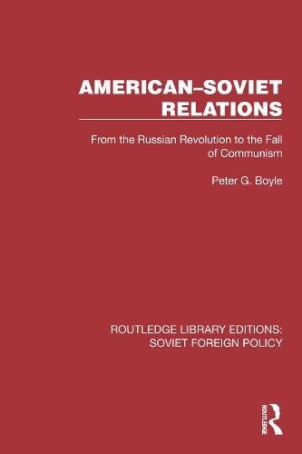American�Soviet Relations: From the Russian Revolution to the Fall of Communism (Routledge Library Editions: Soviet Foreign Policy)