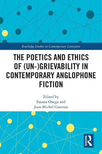 The Poetics and Ethics of (Un-)Grievability in Contemporary Anglophone Fiction (Routledge Studies in Contemporary Literature)