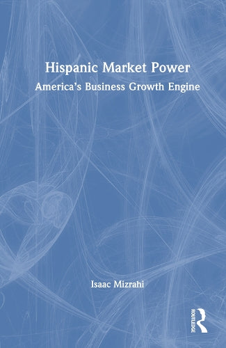 Hispanic Market Power: America�s Business Growth Engine