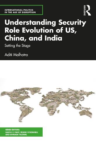 Understanding Security Role Evolution of US, China, and India: Setting the Stage (International Politics in the Age of Disruption)