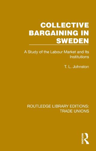 Collective Bargaining in Sweden: A Study of the Labour Market and Its Institutions (Routledge Library Editions: Trade Unions)