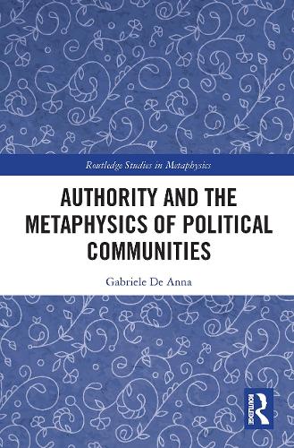 Authority and the Metaphysics of Political Communities (Routledge Studies in Metaphysics)