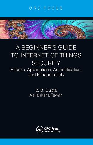 A Beginner�s Guide to Internet of Things Security: Attacks, Applications, Authentication, and Fundamentals
