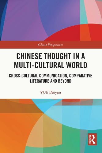 Chinese Thought in a Multi-cultural World: Cross-Cultural Communication, Comparative Literature and Beyond (China Perspectives)