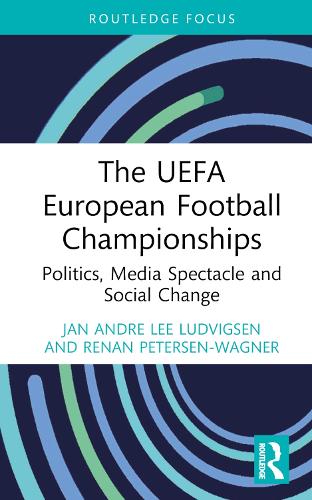 The UEFA European Football Championships: Politics, Media Spectacle and Social Change (Critical Research in Football)