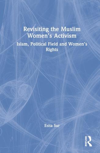Revisiting Muslim Women�s Activism: Islam, Political Field and Women's Rights