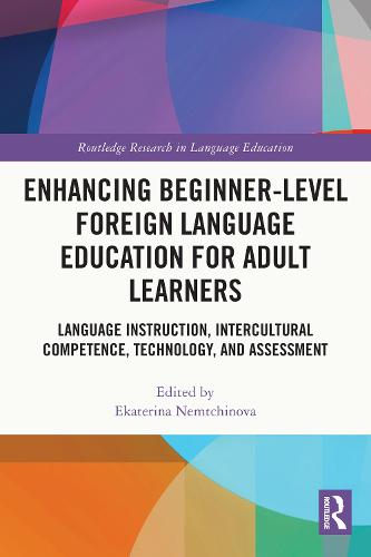 Enhancing Beginner-Level Foreign Language Education for Adult Learners: Language Instruction, Intercultural Competence, Technology, and Assessment (Routledge Research in Language Education)