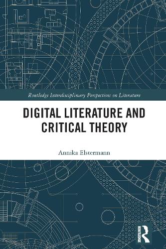 Digital Literature and Critical Theory (Routledge Interdisciplinary Perspectives on Literature)