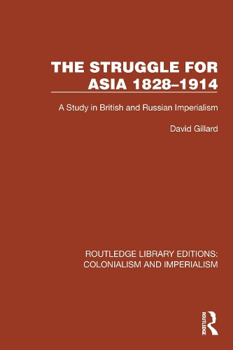 The Struggle for Asia 1828�1914: A Study in British and Russian Imperialism (Routledge Library Editions: Colonialism and Imperialism)