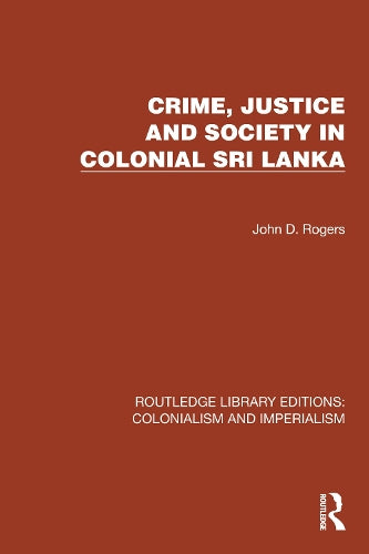 Crime, Justice and Society in Colonial Sri Lanka (Routledge Library Editions: Colonialism and Imperialism)