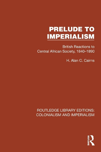 Prelude to Imperialism: British Reactions to Central African Society, 1840�1890 (Routledge Library Editions: Colonialism and Imperialism)