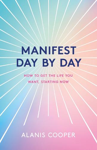 Manifest Day by Day: How to Get the Life You Want, Starting Now