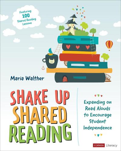 Shake Up Shared Reading: Expanding on Read Alouds to Encourage Student Independence (Corwin Literacy)