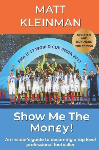 Show Me The Mon£y!: An insider's guide to becoming a top level professional footballer
