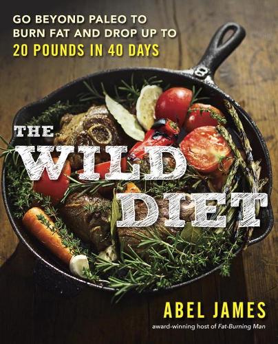 Wild Diet, The : Go Beyond Paleo to Burn Fat and Drop Up to 20 Pounds in 40 Days