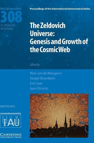 The Zeldovich Universe (IAU S308): Genesis and Growth of the Cosmic Web (Proceedings of the International Astronomical Union Symposia and Colloquia)