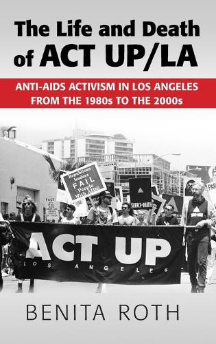 The Life and Death of ACT UP/LA: Anti-AIDS Activism in Los Angeles from the 1980s to the 2000s