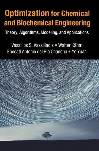 Optimization for Chemical and Biochemical Engineering: Theory, Algorithms, Modeling and Applications (Cambridge Series in Chemical Engineering)