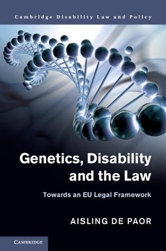 Genetics, Disability and the Law: Towards an EU Legal Framework (Cambridge Disability Law and Policy Series)