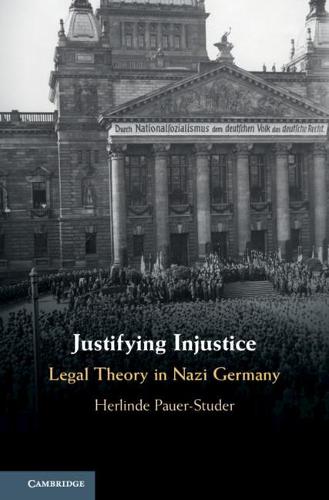 Justifying Injustice: Legal Theory in Nazi Germany (Cambridge Studies in Constitutional Law)