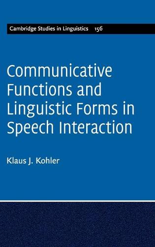 Communicative Functions and Linguistic Forms in Speech Interaction: Volume 156 (Cambridge Studies in Linguistics, Series Number 156)