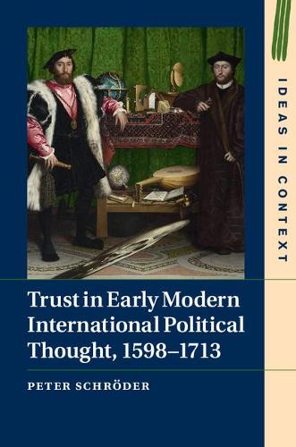 Trust in Early Modern International Political Thought, 1598–1713: 116 (Ideas in Context, Series Number 116)