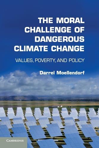 The Moral Challenge of Dangerous Climate Change: Values, Poverty, And Policy