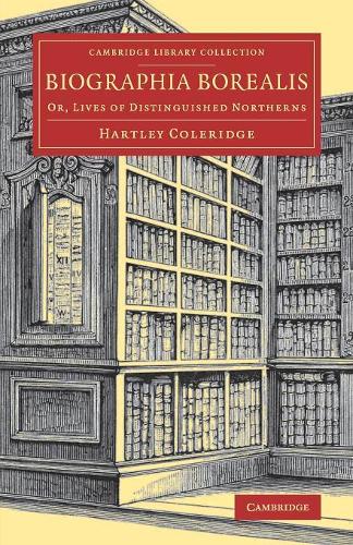 Biographia Borealis: Or, Lives of Distinguished Northerns (Cambridge Library Collection - Literary Studies)
