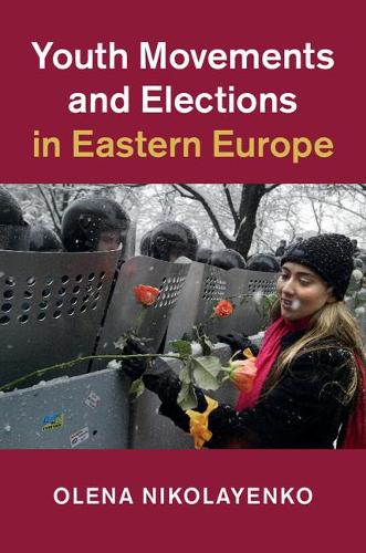 Youth Movements and Elections in Eastern Europe (Cambridge Studies in Contentious Politics)