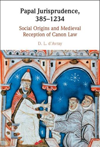 Papal Jurisprudence, 385�1234: Social Origins and Medieval Reception of Canon Law