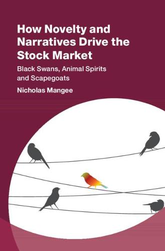 How Novelty and Narratives Drive the Stock Market: Black Swans, Animal Spirits and Scapegoats (Studies in New Economic Thinking)