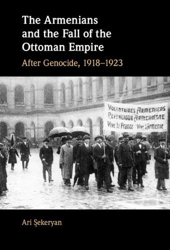 The Armenians and the Fall of the Ottoman Empire: After Genocide, 1918–1923