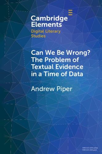 Can We Be Wrong? The Problem of Textual Evidence in a Time of Data (Elements in Digital Literary Studies)