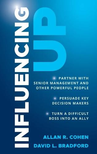 Influencing Up How to Partner With Your Boss, So You Both Get What You Want by Bradford, David L. ( Author ) ON Jun-29-2012, Hardback