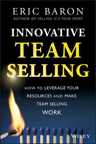 Innovative Team Selling: How to Leverage Your Resources and Make Team Selling Work