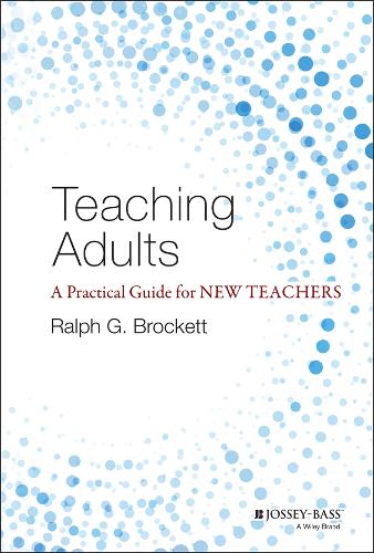 Teaching Adults: A Practical Guide for New Teachers (Jossey-Bass Higher and Adult Education)