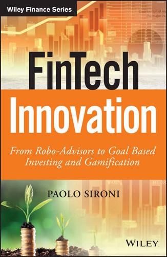 Fintech Innovation: From Robo-Advisors to Goal Based Investing and Gamification (The Wiley Finance Series)