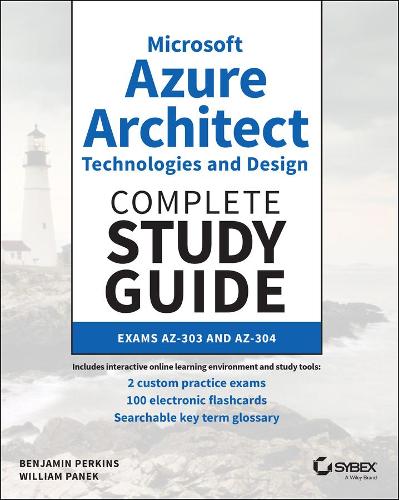 Microsoft Azure Architect Technologies and Design Complete Study Guide: Exams AZ–303 and AZ–304