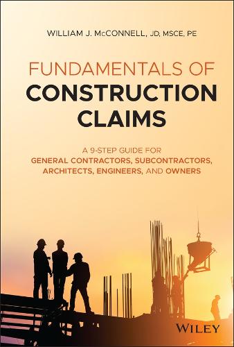 Fundamentals of Construction Claims: A 10�Step Gui de for General Contractors, Subcontractors, Archit ects and Engineers: A 9-Step Guide for General ... Architects, Engineers, and Owners