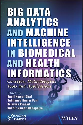 Big Data Analytics and Machine Intelligence in Bio medical and Health Informatics: Concepts, Methodol ogies, Tools and Applications (Advances in Intelligent and Scientific Computing)