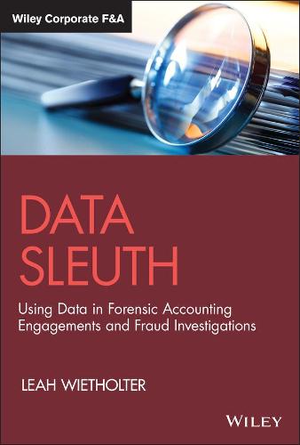 Data Sleuth: Using Data in Forensic Accounting Eng agements and Fraud Investigations (Wiley Corporate F&A)