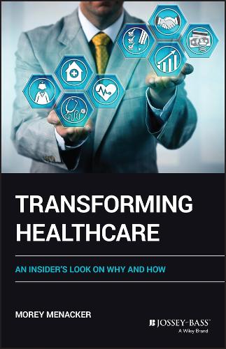 Transforming Health Care: An Insider's Look on How and Why: An Insider's Look on Why and How