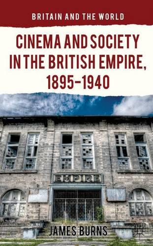 Cinema and Society in the British Empire, 1895-1940 (Britain and the World)