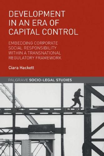 Development in an Era of Capital Control: Embedding Corporate Social Responsibility within a Transnational Regulatory Framework (Palgrave Socio-Legal Studies)