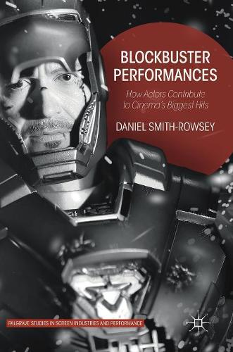 Blockbuster Performances: How Actors Contribute to Cinema's Biggest Hits (Palgrave Studies in Screen Industries and Performance)