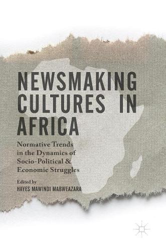 Newsmaking Cultures in Africa: Normative Trends in the Dynamics of Socio-Political & Economic Struggles