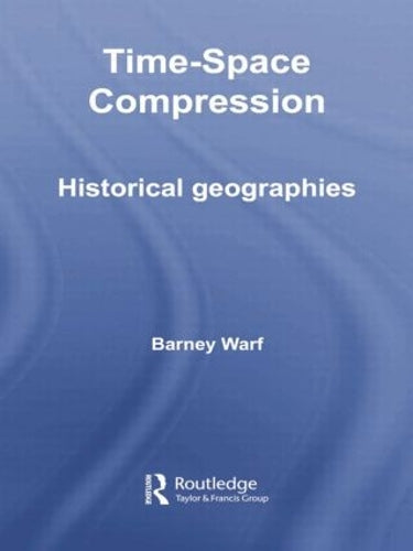 Time-Space Compression: Historical Geographies (Routledge Studies in Human Geography)